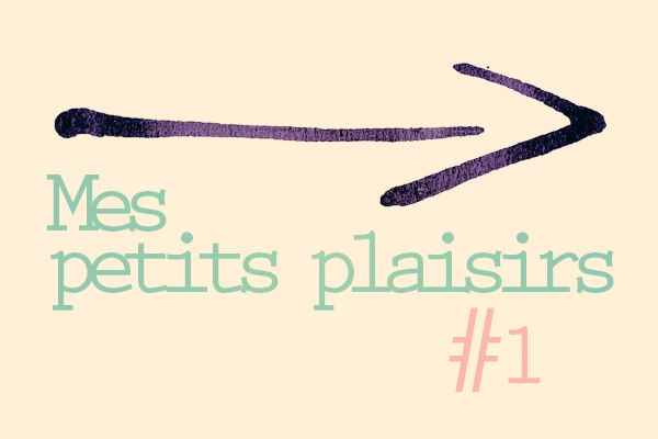 Mes petits plaisirs du moment